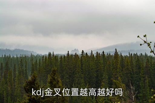 kdj在什么位置金叉最好，kdj的白線在黃線上面好還是在黃線下面好含義是什謝謝了么