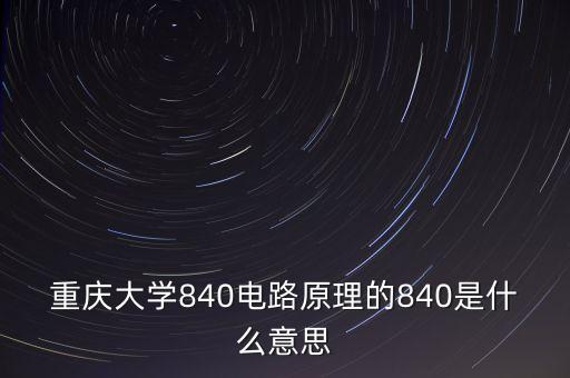 重慶大學840電路原理的840是什么意思