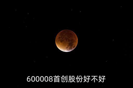 600008首創(chuàng)股份好不好