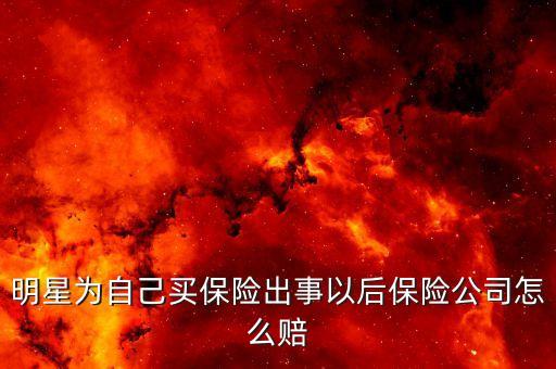 明星為自己買保險出事以后保險公司怎么賠