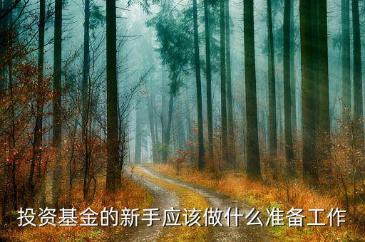 投資基金的新手應(yīng)該做什么準(zhǔn)備工作