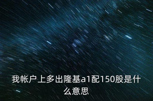 我?guī)羯隙喑雎』鵤1配150股是什么意思