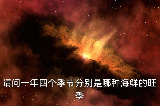 請問一年四個季節(jié)分別是哪種海鮮的旺季