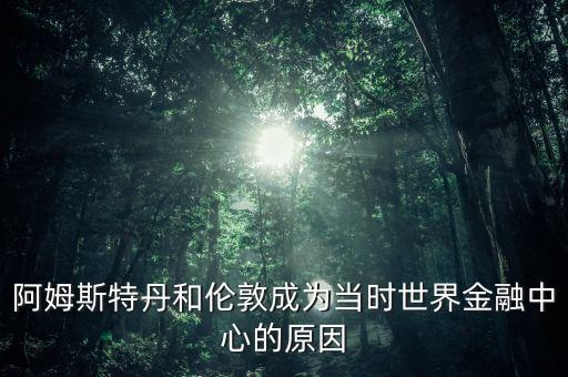 阿姆斯特丹和倫敦成為當時世界金融中心的原因