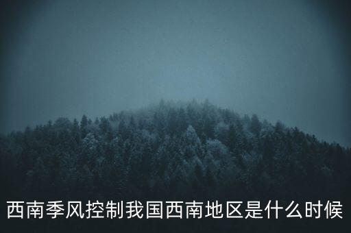 西南季風控制我國西南地區(qū)是什么時候