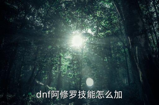 dnf阿修羅技能怎么加