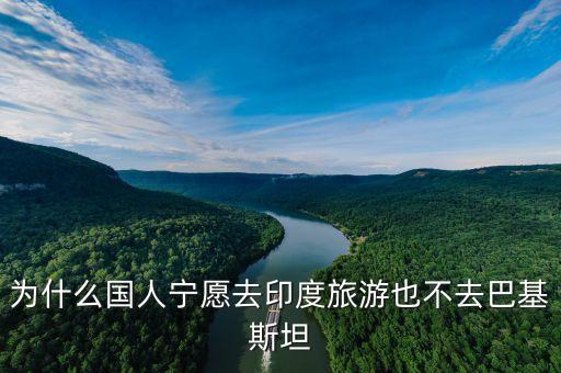 為什么國(guó)人寧愿去印度旅游也不去巴基斯坦