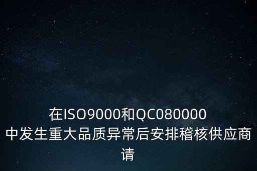 在ISO9000和QC080000中發(fā)生重大品質異常后安排稽核供應商請