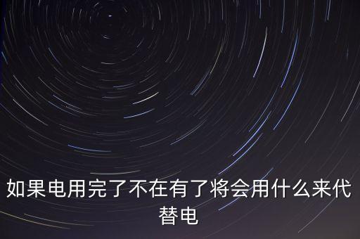 什么是替代電量，如果沒(méi)有電了那么什么可以取代電呢