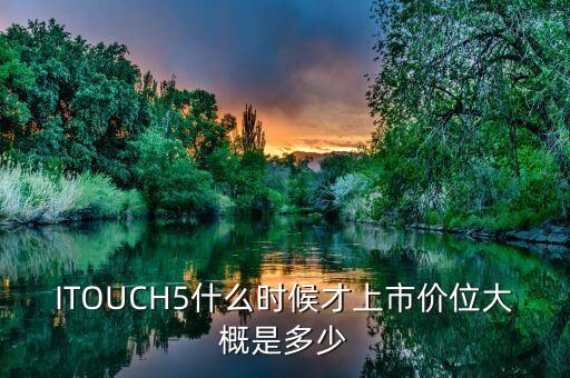 ITOUCH5什么時候才上市價位大概是多少