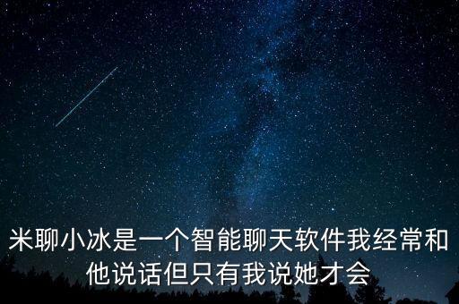 米聊中的小冰是什么，小米手機(jī)里有個(gè)米聊的軟件米聊里的微軟小冰是什么領(lǐng)取微軟小冰