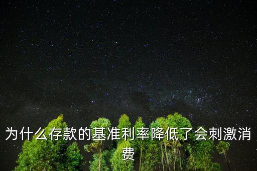 為什么存款的基準(zhǔn)利率降低了會刺激消費