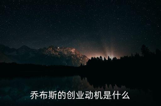 喬布斯的創(chuàng)業(yè)動機是什么