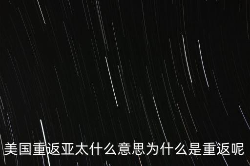 美國重返亞太什么意思為什么是重返呢