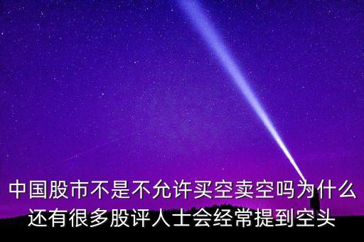 中國股市不是不允許買空賣空嗎為什么還有很多股評人士會經(jīng)常提到空頭