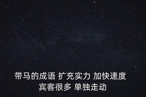 擴充實力下一句是什么，單獨行動擴充實力人馬眾多的成語