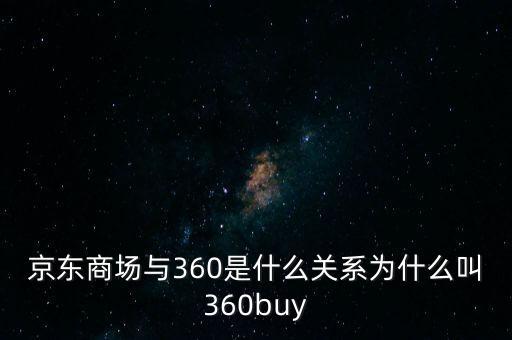 京東商場與360是什么關(guān)系為什么叫360buy