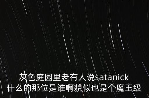 灰色庭園里老有人說(shuō)satanick什么的那位是誰(shuí)啊貌似也是個(gè)魔王級(jí)