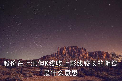 上影陰線代表什么意思，長上影陰線意味什么