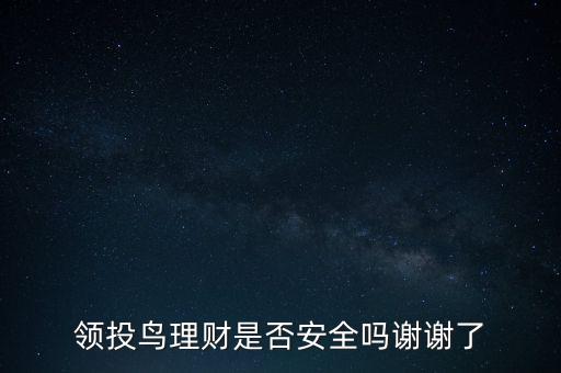 領(lǐng)投鳥理財是否安全嗎謝謝了