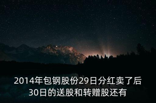 2014年包鋼股份29日分紅賣了后30日的送股和轉(zhuǎn)贈(zèng)股還有