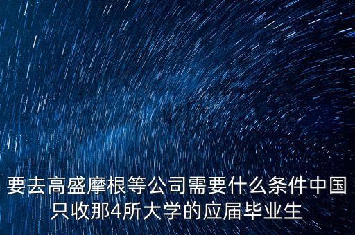 要去高盛摩根等公司需要什么條件中國只收那4所大學的應屆畢業(yè)生