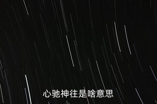 心馳神往是啥意思