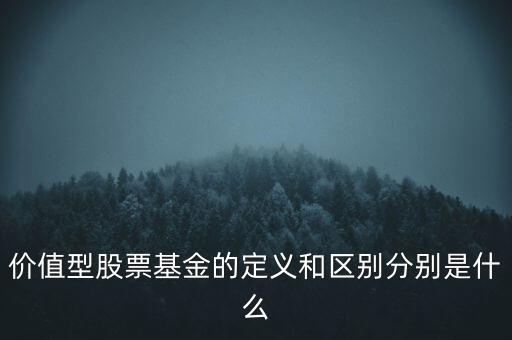 價(jià)值型股票基金的定義和區(qū)別分別是什么