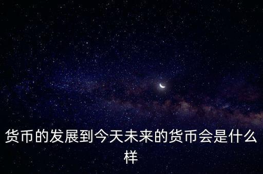 未來的錢幣會(huì)是什么樣的，紙幣將來會(huì)演變成什么樣子