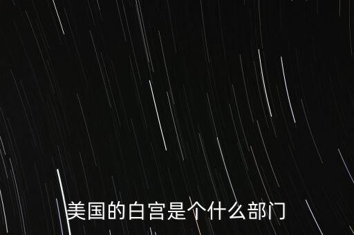 美國的白宮是個什么部門