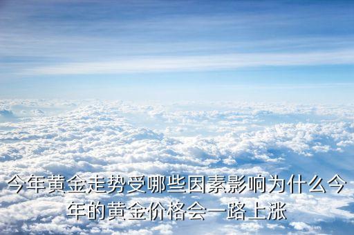 今年黃金走勢受哪些因素影響為什么今年的黃金價格會一路上漲