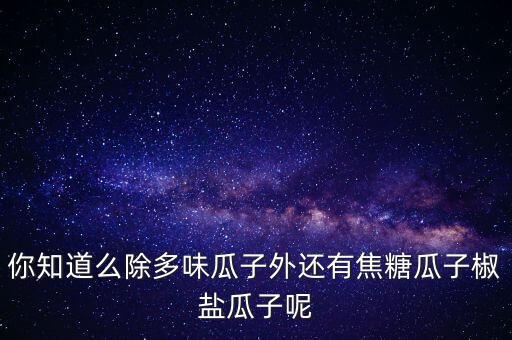 澆鹽瓜子是什么瓜子，瓜子表面有鹽巴吃起來味道有甜咸味的瓜子叫什么