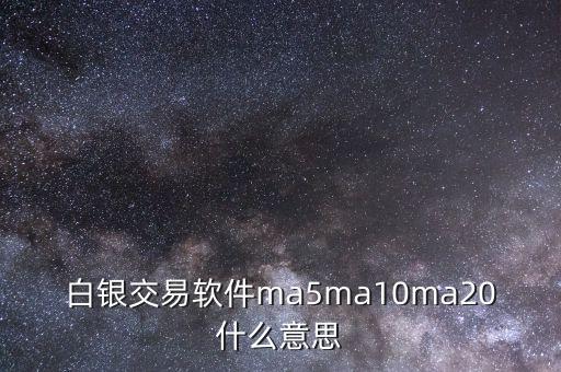 白銀交易軟件ma5ma10ma20什么意思