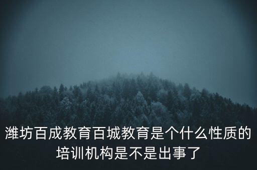 濰坊百成教育百城教育是個(gè)什么性質(zhì)的培訓(xùn)機(jī)構(gòu)是不是出事了