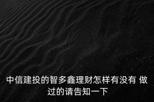 中信建投智多鑫是什么，中信建投的智多鑫理財怎樣有沒有 做 過的請告知一下