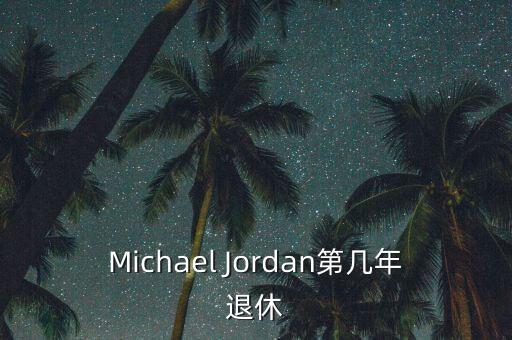 Michael Jordan第幾年退休