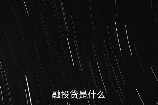 什么是投貸結(jié)合，融投貸是什么