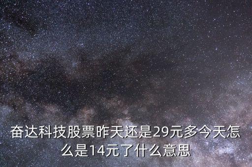 奮達科技股票昨天還是29元多今天怎么是14元了什么意思