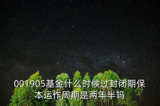 001905基金什么時候過封閉期保本運作周期是兩年半嗎