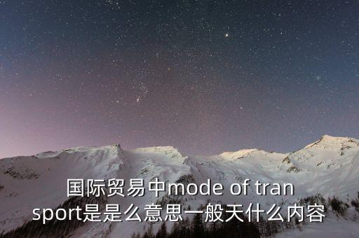 內(nèi)陸運輸什么意思，國際貿(mào)易中mode of transport是是么意思一般天什么內(nèi)容