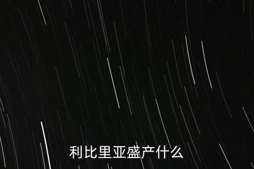 利比里亞盛產(chǎn)什么