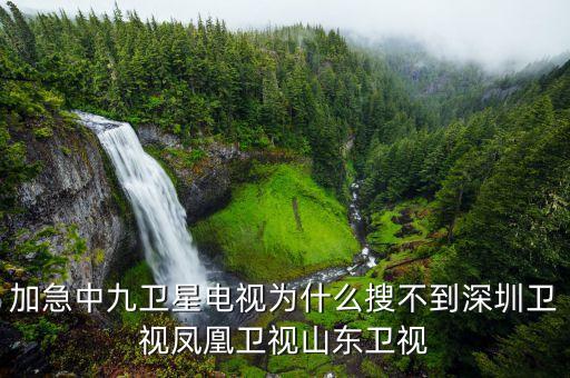 加急中九衛(wèi)星電視為什么搜不到深圳衛(wèi)視鳳凰衛(wèi)視山東衛(wèi)視