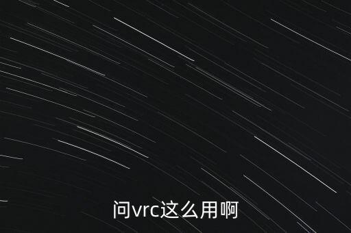 問(wèn)vrc這么用啊