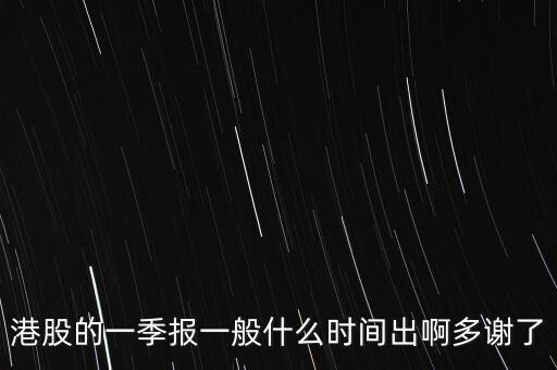 港股的一季報一般什么時間出啊多謝了