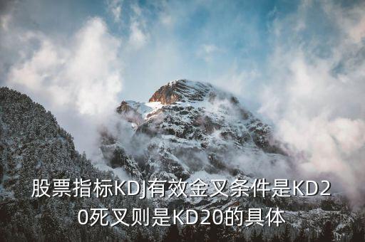 股票指標KDJ有效金叉條件是KD20死叉則是KD20的具體