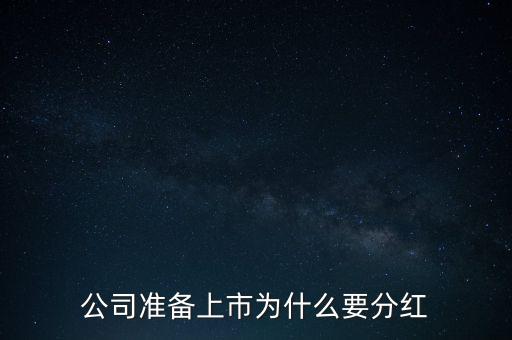 公司準(zhǔn)備上市為什么要分紅