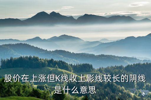 今天上證收長(zhǎng)上陰線代表什么，長(zhǎng)上影陰線意味什么