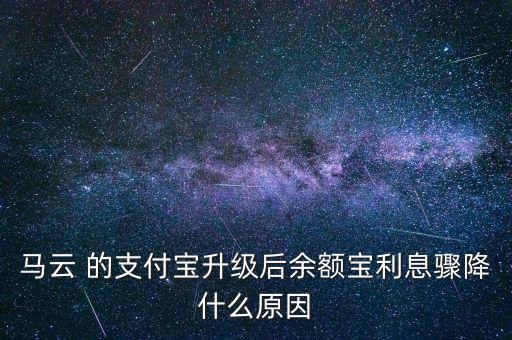 馬云 的支付寶升級后余額寶利息驟降什么原因