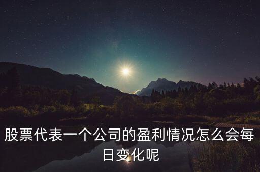 股票代表一個(gè)公司的盈利情況怎么會(huì)每日變化呢