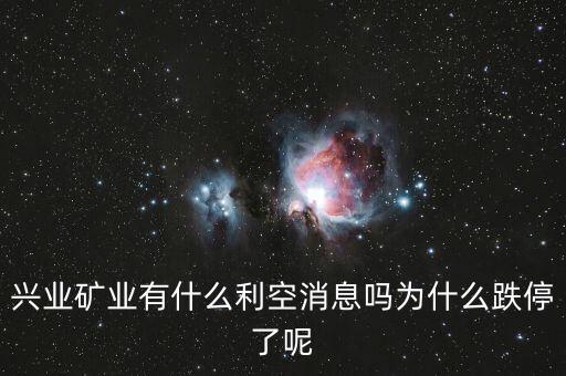 興業(yè)礦業(yè)有什么利空消息嗎為什么跌停了呢